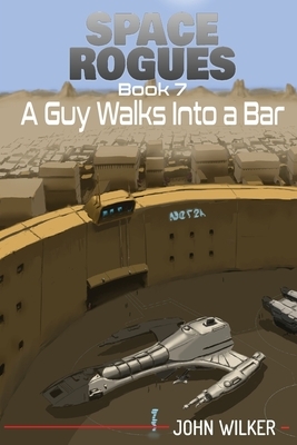 A Guy Walks Into a Bar: Space Rogues 7 by John Wilker