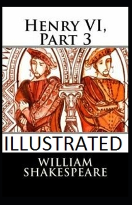 Henry VI, Part 3 Illustrated by William Shakespeare