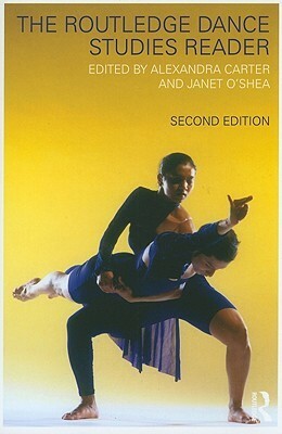 The Routledge Dance Studies Reader by Alexandra Carter, Janet O'Shea