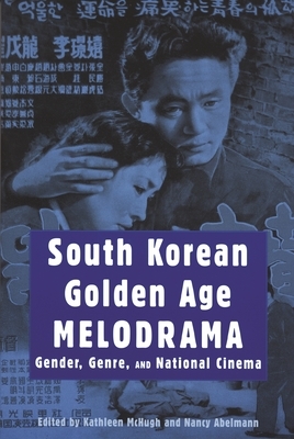 South Korean Golden Age Melodrama: Gender, Genre, and National Cinema by 