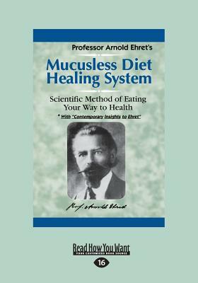 Mucusless Diet Healing System: A Scientific Method of Eating Your Way to Health (Large Print 16pt) by Arnold Ehret