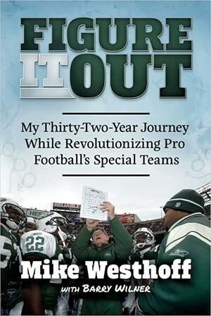 Figure It Out: My Thirty-Two-Year Journey While Revolutionizing Pro Football's Special Teams by Barry Wilner, Mike Westhoff