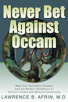 Never Bet Against Occam: Mast Cell Activation Disease and the Modern Epidemics of Chronic Illness and Medical Complexity by Lawrence B. Afrin