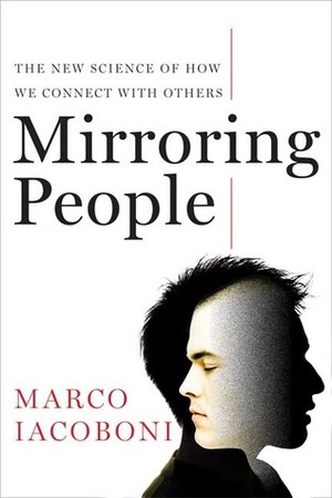 Mirroring People: The New Science of How We Connect with Others by Marco Iacoboni