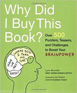 Why Did I Buy This Book?: Over 500 Puzzlers, Teasers, and Challenges to Boost Your Brainpower by Lynn Brunelle, Ira Flatow