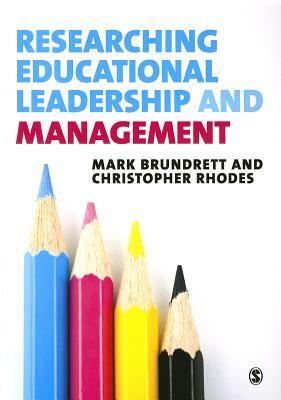 Researching Educational Leadership and Management: Methods and Approaches by Mark Brundrett, Christopher Rhodes