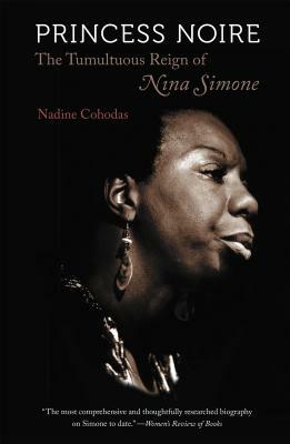 Princess Noire: The Tumultuous Reign of Nina Simone by Nadine Cohodas