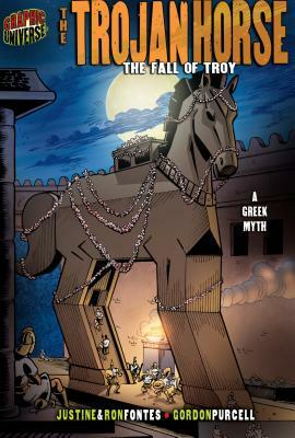 The Trojan Horse: The Fall of Troy [a Greek Myth] by Justine Fontes, Ron Fontes