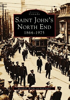 Saint John's North End: 1864-1975 by Paul James, Harold E. Wright