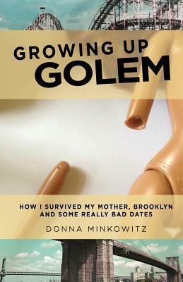 Growing Up Golem: How I Survived My Mother, Brooklyn, and Some Really Bad Dates by Donna Minkowitz