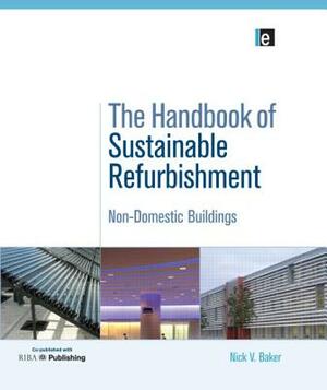 The Handbook of Sustainable Refurbishment: Non-Domestic Buildings by Baker Nick