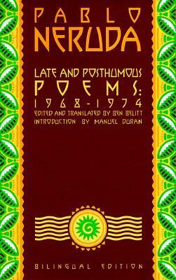 Late and Posthumous Poems, 1968-1974 by Pablo Neruda, Ben Belitt, Manuel Duran