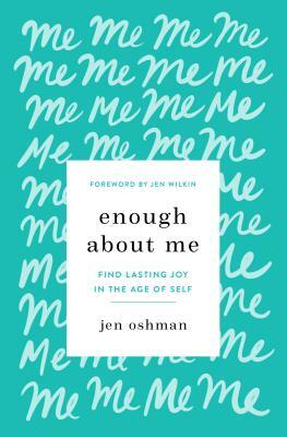 Enough about Me: Find Lasting Joy in the Age of Self by Jen Oshman