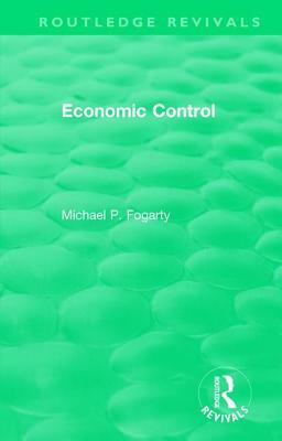 Routledge Revivals: Economic Control (1955) by Michael P. Fogarty