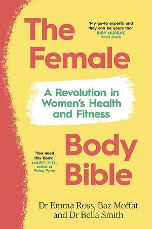 The Female Body Bible: A Revolution in Women's Health and Fitness by Emma Ross, Baz Moffat, Bella Smith