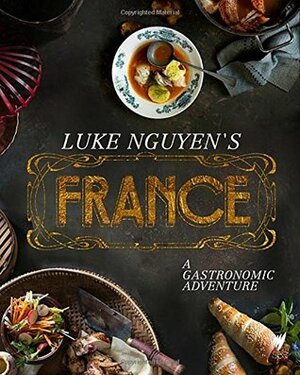 Luke Nguyen's France: A Gastronomic Adventure by Megan Hess, Luke Nguyen