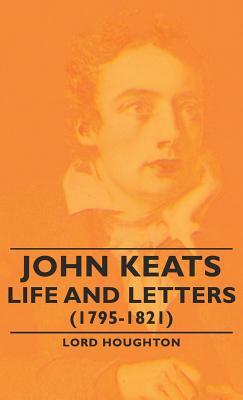 John Keats - Life and Letters (1795-1821) by Lord Houghton