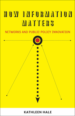 How Information Matters: Networks and Public Policy Innovation by Kathleen Hale