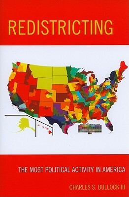 Redistricting: The Most Political Activity in America by Charles S. Bullock III