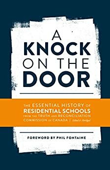 A Knock on the Door: The Essential History of Residential Schools from the Truth and Reconciliation Commission of Canada, Edited and Abridged by Phil Fontaine