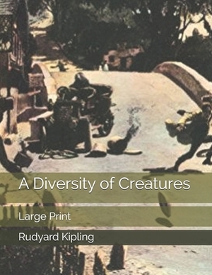 A Diversity of Creatures: Large Print by Rudyard Kipling