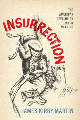 Insurrection: The American Revolution and Its Meaning by James Kirby Martin