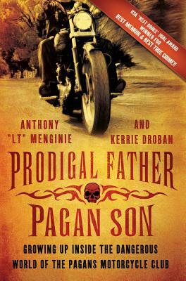 Prodigal Father, Pagan Son: Growing Up Inside the Dangerous World of the Pagans Motorcycle Club by Kerrie Droban, Anthony Lt Menginie