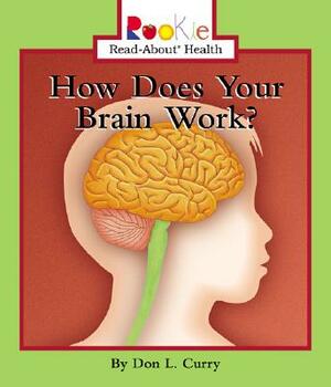 How Does Your Brain Work? by Don L. Curry