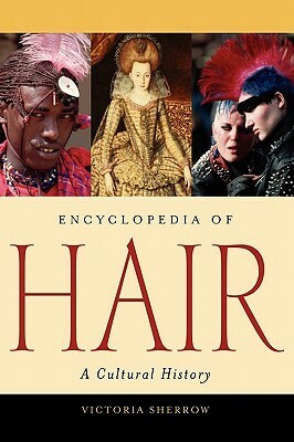 Encyclopedia of Hair: A Cultural History by Victoria Sherrow