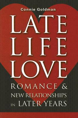 Late-Life Love: Romance and New Relationships in Later Years by Connie Goldman