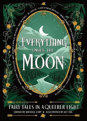 Everything Under the Moon: Fairy tales in a Queerer Light by Michael Earp