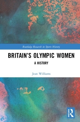 Britain's Olympic Women: A History by Jean Williams