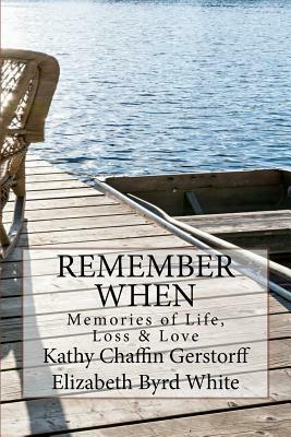 Remember When: Memories of Life, Loss and Love by Kathy Chaffin Gerstorff, Elizabeth Byrd White