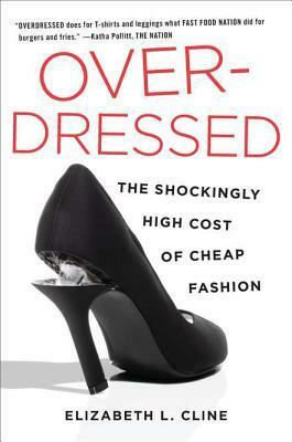 Overdressed: The Shockingly High Cost of Cheap Fashion by Elizabeth L. Cline