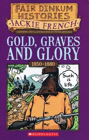 Gold, Graves and Glory, 1850-1880 by Peter Sheehan, Jackie French