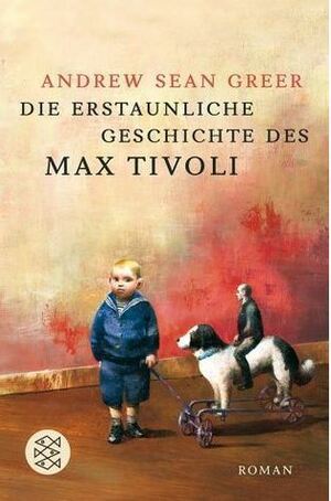 Die erstaunliche Geschichte des Max Tivoli by Andrew Sean Greer