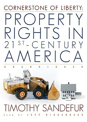 Cornerstone of Liberty: Property Rights in 21st Century America by Timothy Sandefur