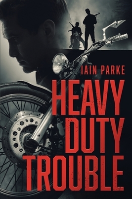 Heavy Duty Trouble: Book Three in The Brethren Trilogy by Iain Parke