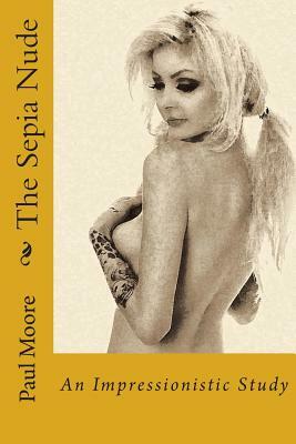 The Sepia Nude: An Impressionistic Study by Paul B. Moore