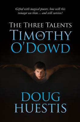 The Three Talents of Timothy O'Dowd by Doug Huestis