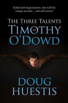 The Three Talents of Timothy O'Dowd by Doug Huestis