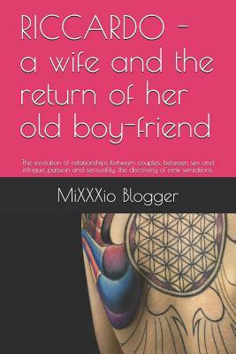Riccardo - A Wife and the Return of Her Old Boy-Friend: The Evolution of Relationships Between Couples, Between Sex and Intrigue, Passion and Sensuali by Mixxxio Blogger