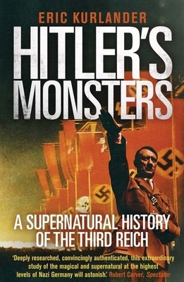 Hitler's Monsters: A Supernatural History of the Third Reich by Eric Kurlander