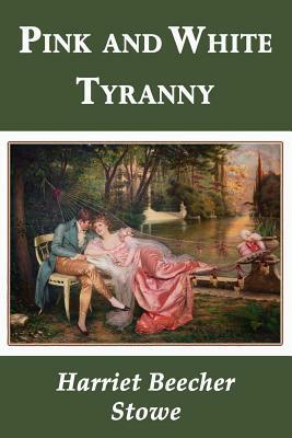 Pink and White Tyranny (Illustrated) by Harriet Beecher Stowe