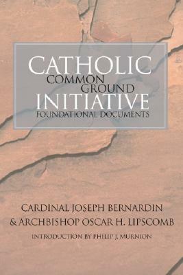 Catholic Common Ground Initiative: Foundational Documents by Joseph Bernardin, Oscar H. Lipscomb