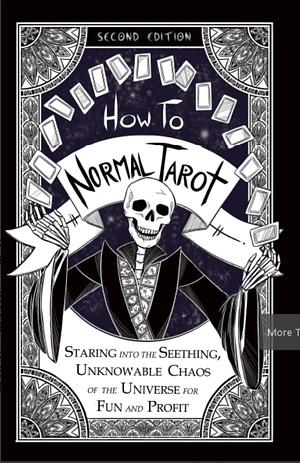 How To Normal Tarot: Staring Into The Seething, Unknowable Chaos of the Universe for Fun and Profit by The Caretaker