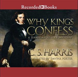 Why Kings Confess: A Sebastian St. Cyr Mystery by C.S. Harris