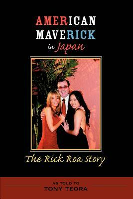 American Maverick in Japan: The Rick Roa Story by Tony Teora