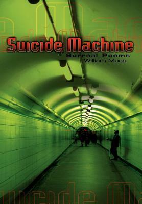 The Suicide Machine: Surreal Poems by William Moss