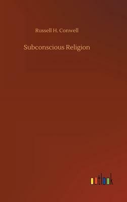 Subconscious Religion by Russell H. Conwell